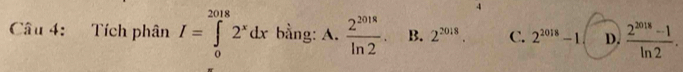 Tích phân I=∈tlimits _0^((2018)2^x)dx bằng: A.  2^(2018)/ln 2  B. 2^(2018). C. 2^(2018)-1 D.  (2^(2018)-1)/ln 2 .