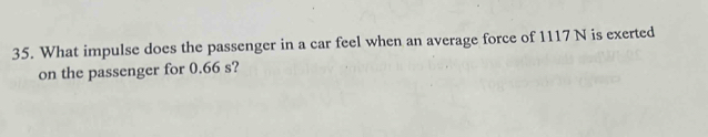 What impulse does the passenger in a car feel when an average force of 1117 N is exerted 
on the passenger for 0.66 s?