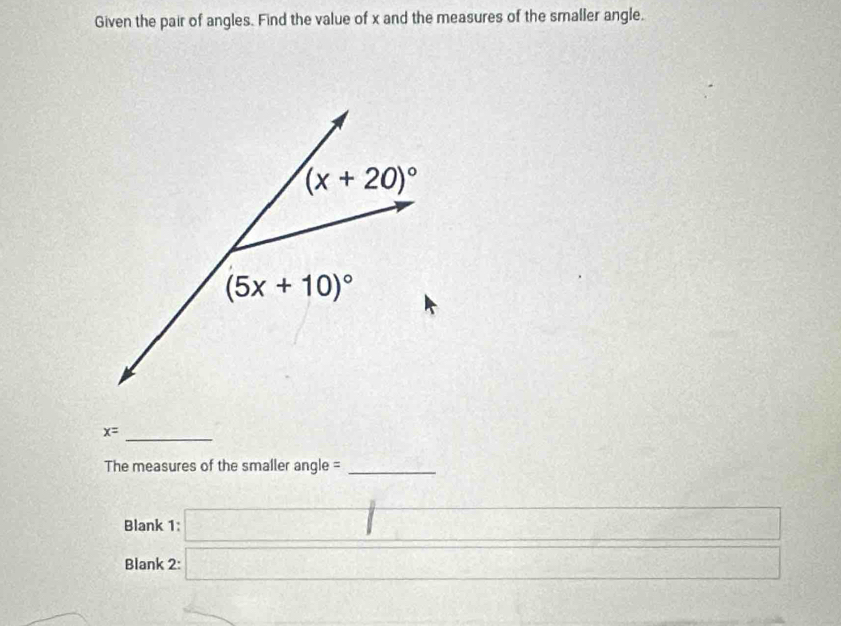 Given the pair of angles. Find the value of x and the measures of the smaller angle.
_ x=
The measures of the smaller angle= _
Blank 1: □
Blank 2: □^