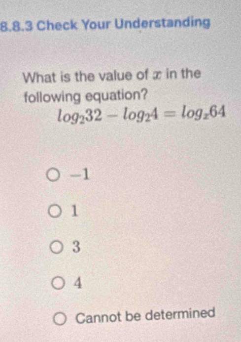 Check Your Understanding
What is the value of x in the
following equation?
log _232-log _24=log _x64
-1
1
3
4
Cannot be determined