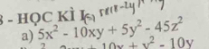 HọC KÌ
a) 5x^2-10xy+5y^2-45z^2 10x+y^2-10y