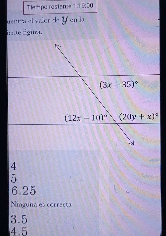 Tiempo restante 1:19:00
uentra el valor de Ý en la
iente figura.
4
5
6.25
Ninguna es correcta
3.5
4.5