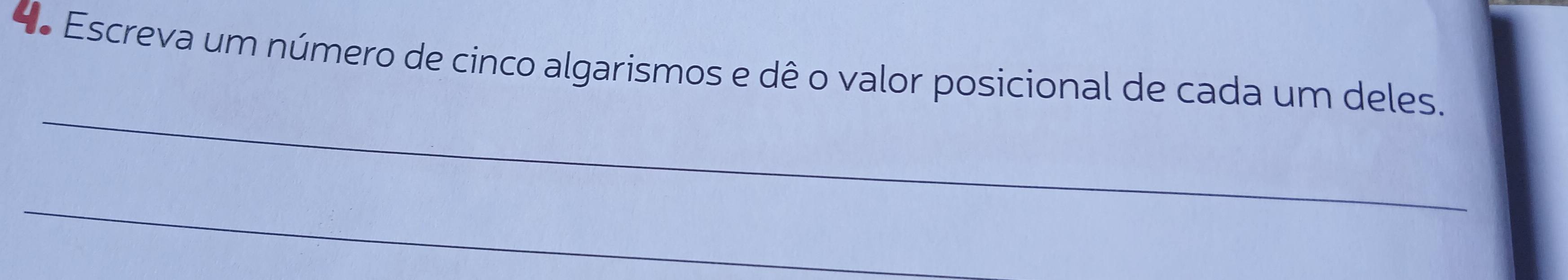 Escreva um número de cinco algarismos e dê o valor posicional de cada um deles. 
_ 
_