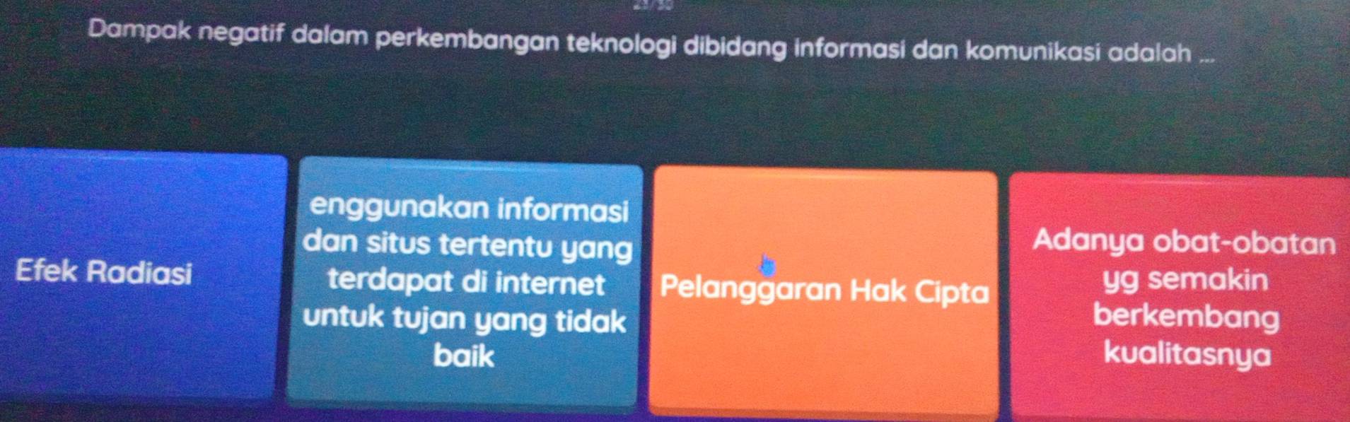 Dampak negatif dalam perkembangan teknologi dibidang informasi dan komunikasi adalah ...
enggunakan informasi
dan situs tertentu yang Adanya obat-obatan
Efek Radiasi terdapat di internet Pelanggaran Hak Cipta
yg semakin
untuk tujan yang tidak berkembang
baik kualitasnya