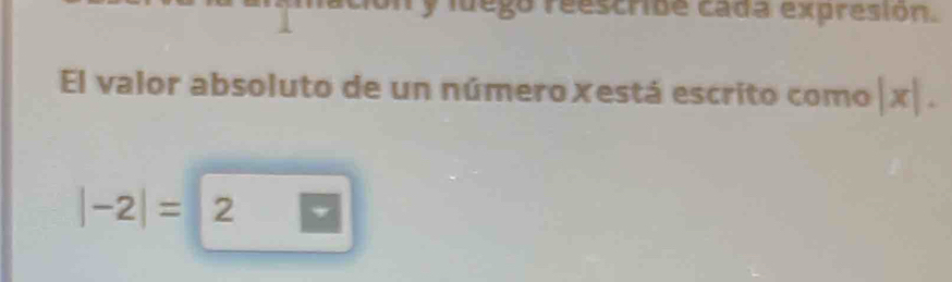 luego reestribe cada expresión. 
El valor absoluto de un número Xestá escrito como |x|.
|-2|= 2