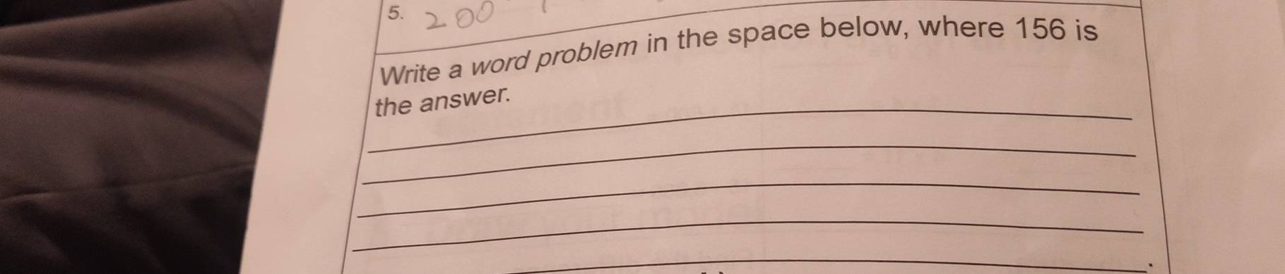 Write a word problem in the space below, where 156 is 
_the answer. 
_ 
_ 
_ 
_ 
、