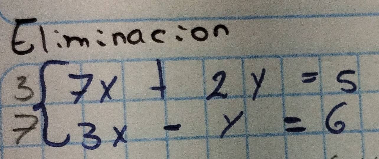 Eliminac:on
beginarrayr 3 7endarray beginarrayl 7x+2y=5 3x-y=6endarray