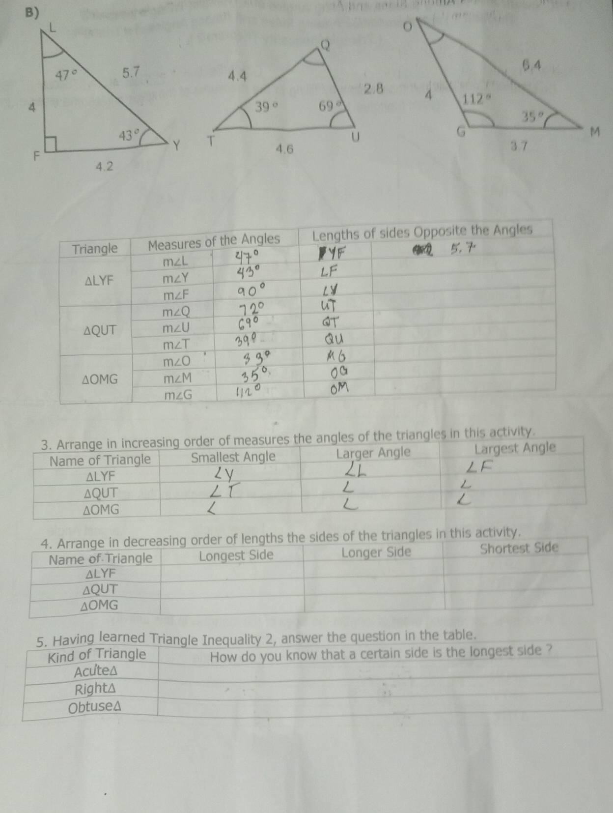 Triangle Measures of the Angles Lengths of sides Opposite the Angles
m∠ L
△ LYF m∠ Y
m∠ F
m∠ Q
△ QUT m∠ U
m∠ T
m∠ O
△ OMG m∠ M
m∠ G
of the triangles in this activity.
sides of the triangles in this activity.
aving learned Triangle Inequality 2, answer the question in the table.