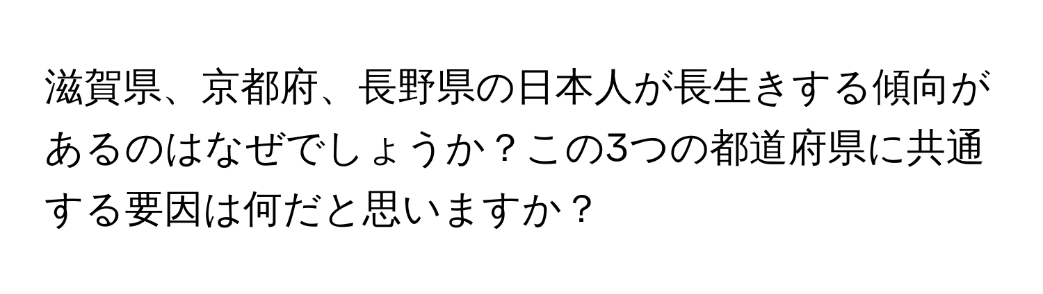 滋賀県、京都府、長野県の日本人が長生きする傾向があるのはなぜでしょうか？この3つの都道府県に共通する要因は何だと思いますか？