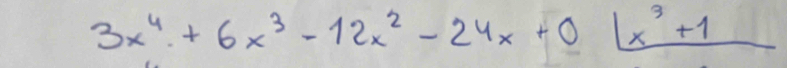 3x^4+6x^3-12x^2-24x+0|x^3+1