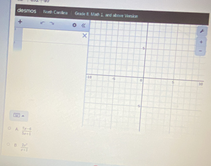 desmos North Carclina Grade 8, Math 1, and above Version
+
2^(A. frac 7x-6)5x+1
B.  2x^2/x+1 