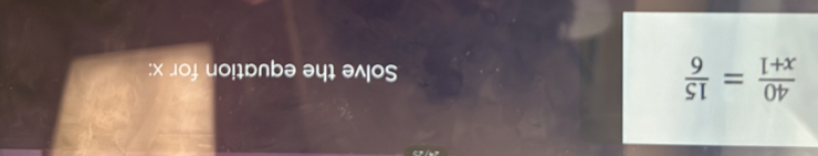  40/x+1 = 15/6 
Solve the equation for x :