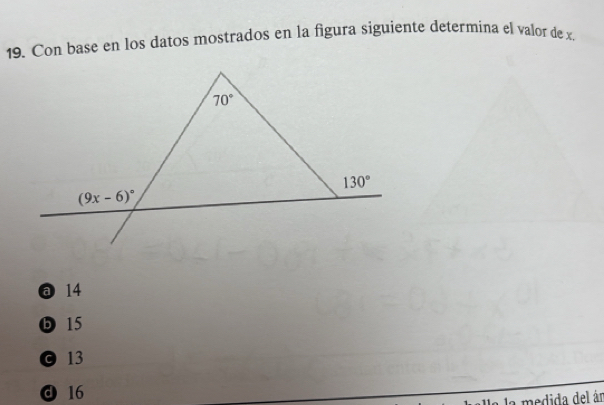 Con base en los datos mostrados en la figura siguiente determina el valor de x.
a 14
ⓑ 15
© 13
d 16
la medida del ár