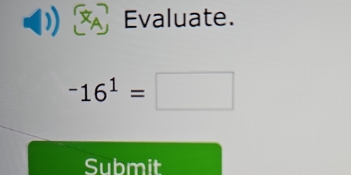 Evaluate.
-16^1=□
Submit