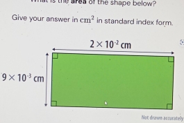 is the area of the shape below  
Give your answer in cm^2 in standard index form.
Not drawm accurately