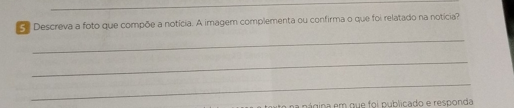 Descreva a foto que compõe a notícia. A imagem complementa ou confirma o que foi relatado na notícia? 
_ 
_ 
_ 
na página em que foi publicado e responda