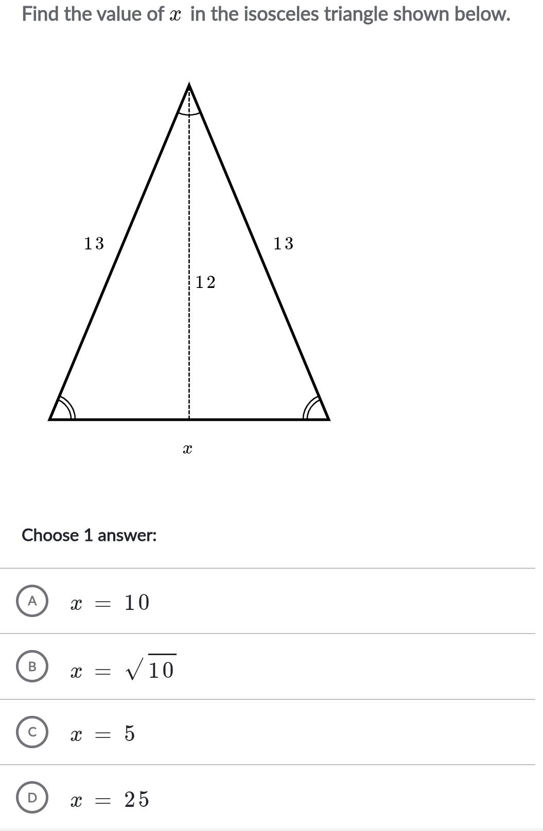 Find the value of x in the isosceles triangle shown below.
Choose 1 answer:
A x=10
B x=sqrt(10)
c x=5
D x=25