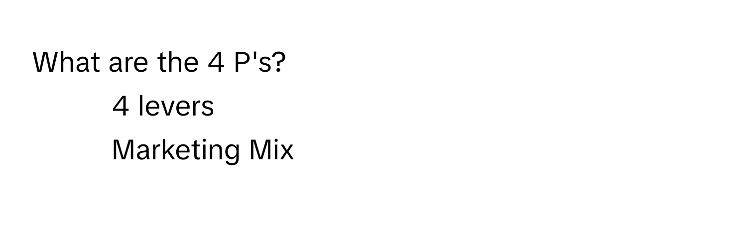 What are the 4 P's?
1) 4 levers
2) Marketing Mix