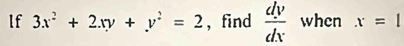 If 3x^2+2xy+y^2=2 , find  dv/dx  when x=1