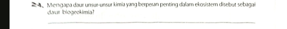 Mengapa daur unsur-unsur kimia yang berperan penting dalam ekosistem disebut sebagai 
daur biogeokimia? 
_