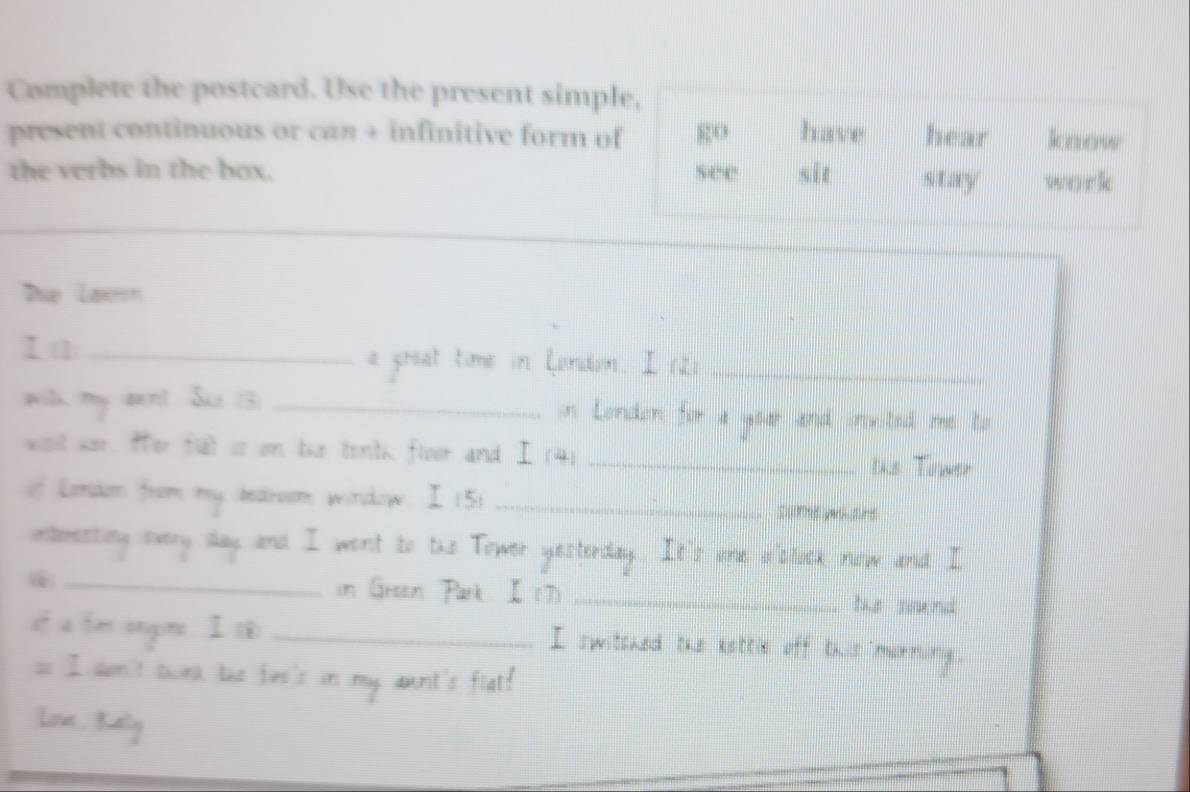 Complete the postcard. Use the present simple, 
present continuous or can + infinitive form of go have hear 
the verbs in the box. see sit stay work 
Die Laom 
_ 
_ 
_ 
o_ 
_ 
s ga z t 
_ 
_ 

_ 
I smiteae