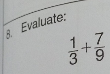 Evaluate:
 1/3 + 7/9 