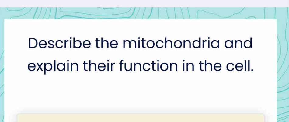 Describe the mitochondria and 
explain their function in the cell.