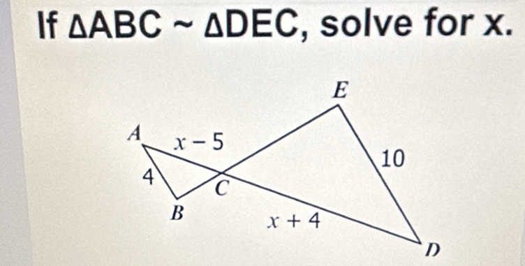 If △ ABCsim △ DEC , solve for x.