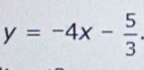 y=-4x- 5/3 