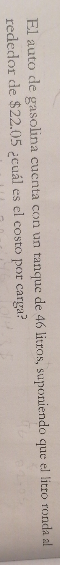 El auto de gasolina cuenta con un tanque de 46 litros, suponiendo que el litro ronda al 
rededor de $22.05 ¿cuál es el costo por carga?