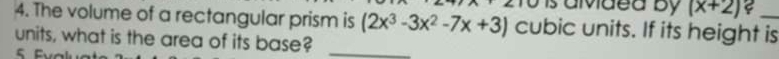 is aivaed by (x+2) F 
4. The volume of a rectangular prism is (2x^3-3x^2-7x+3) cubic units. If its height is 
units, what is the area of its base?_