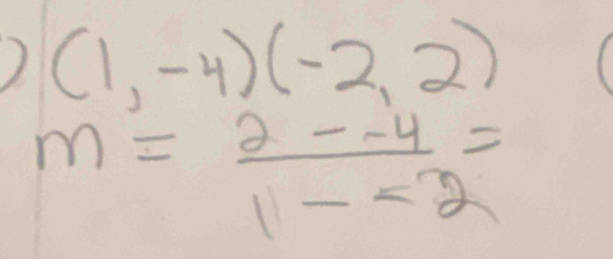 ) (1,-4)(-2,2)
m= (2--4)/1--2 =