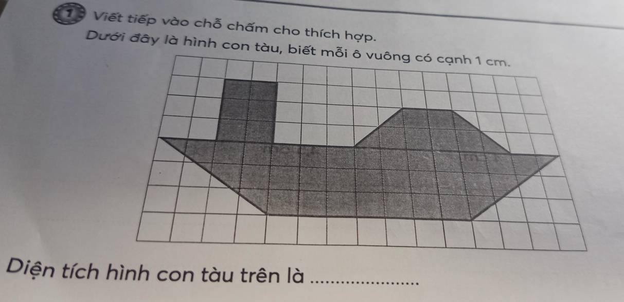 1ộ Viết tiếp vào chỗ chấm cho thích hợp. 
Diện tích hình con tàu trên là_