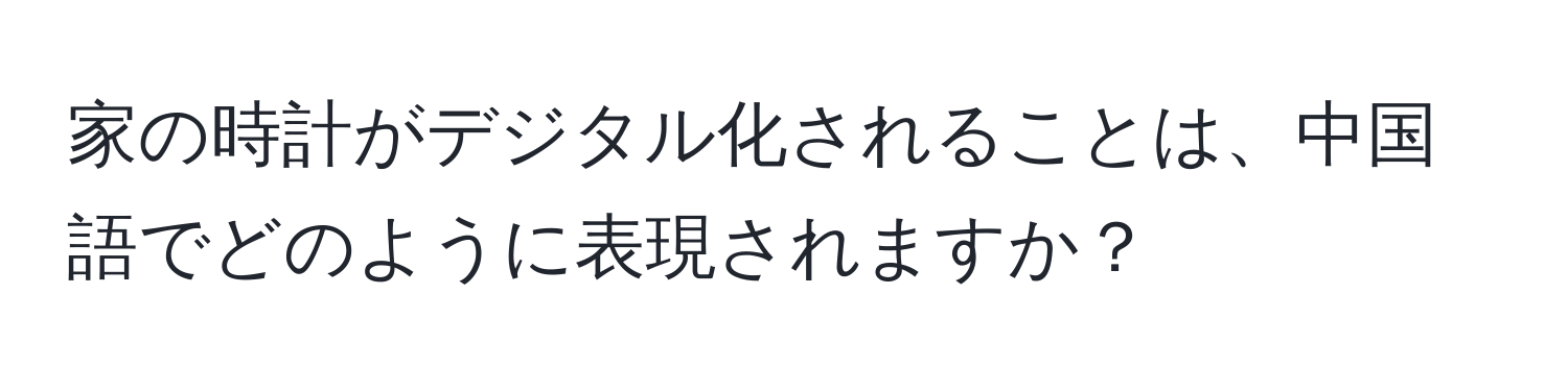 家の時計がデジタル化されることは、中国語でどのように表現されますか？