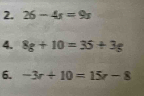 26-4s=9s
4. 8g+10=35+3g
6. -3r+10=15r-8