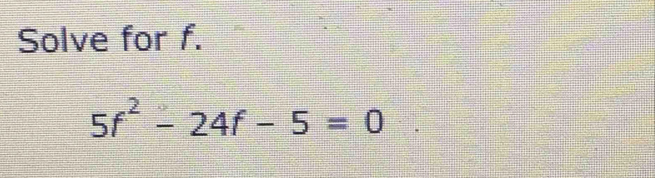 Solve for f.
5f^2-24f-5=0