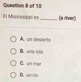 El Mississippi es _(a river).
A. un desierto
B. una isla
C. un mar
D. un río