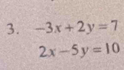 -3x+2y=7
2x-5y=10