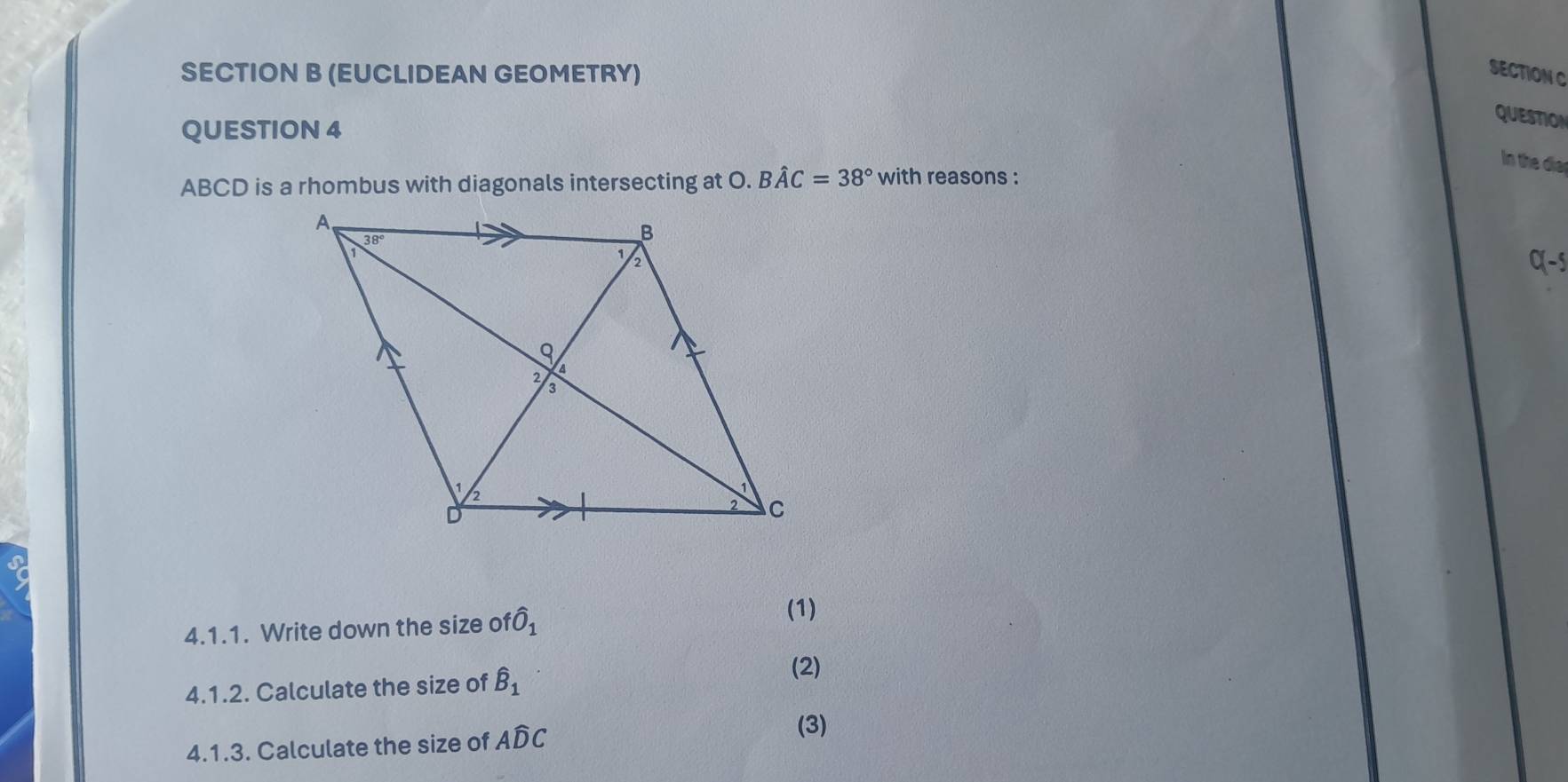 (EUCLIDEAN GEOMETRY) SECTION C
QUESTION 4
QUESTION
In the dir
ABCD is a rhombus with diagonals intersecting at O. Bhat AC=38° with reasons :
C(-s
4.1.1. Write down the size of hat O_1 (1)
4.1.2. Calculate the size of widehat B_1
(2)
4.1.3. Calculate the size of Awidehat DC
(3)