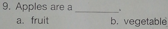 Apples are a_
、
a.fruit b. vegetable