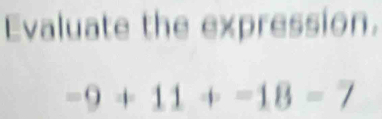 Evaluate the expression.
-9+11+-18=7