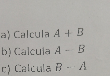 Calcula A+B
b) Calcula A-B
c) Calcula B-A