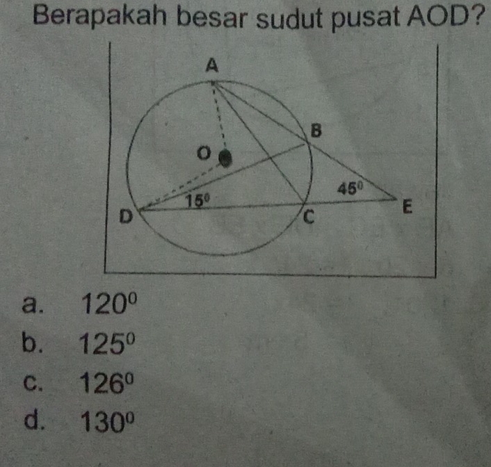 Berapakah besar sudut pusat AOD?
a. 120°
b. 125°
C. 126°
d. 130°