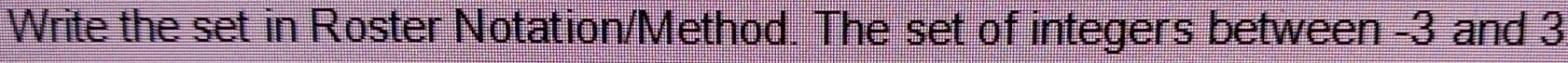 Write the set in Roster Notation/Method. The set of integers between -3 and 3