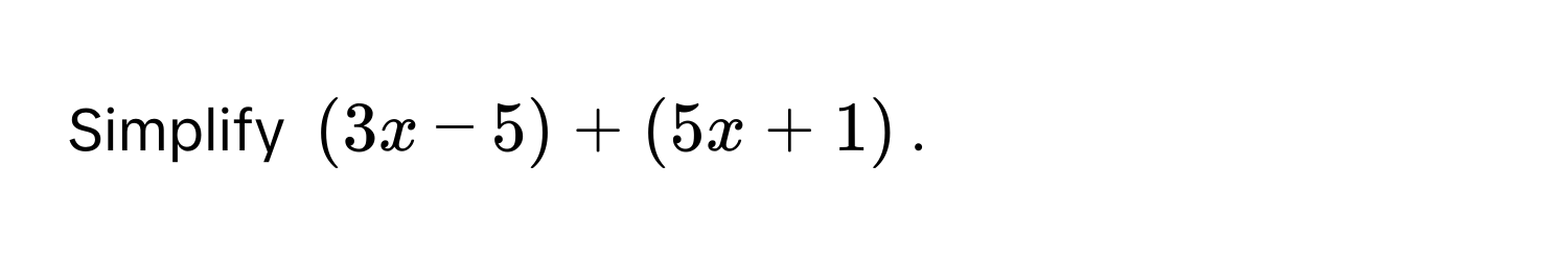 Simplify (3x - 5) + (5x + 1).