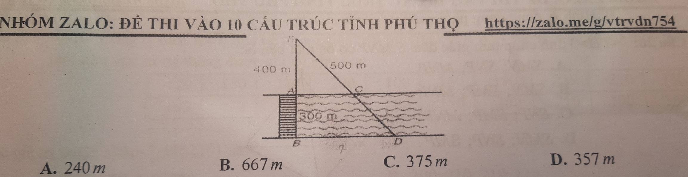 NHÓM ZALO: ĐÊ THI VÀO 10 CÁU TRÚC TỉNH PHÚ THQ https://zalo.me/g/vtrvdn754
A. 240 m B. 667 m C. 375 m
D. 357 m