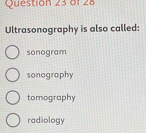 Ultrasonography is also called:
sonogram
sonography
tomography
radiology