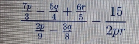 frac  7p/3 - 5q/4 + 6r/5  2p/9 - 3q/8 - 15/2pr 