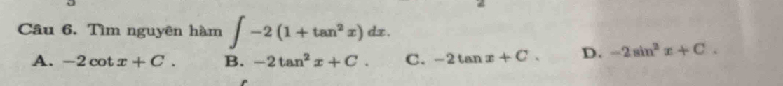 Tìm nguyên hàm ∈t -2(1+tan^2x)dx.
A. -2cot x+C. B. -2tan^2x+C. C. -2tan x+C. D. -2sin^2x+C.