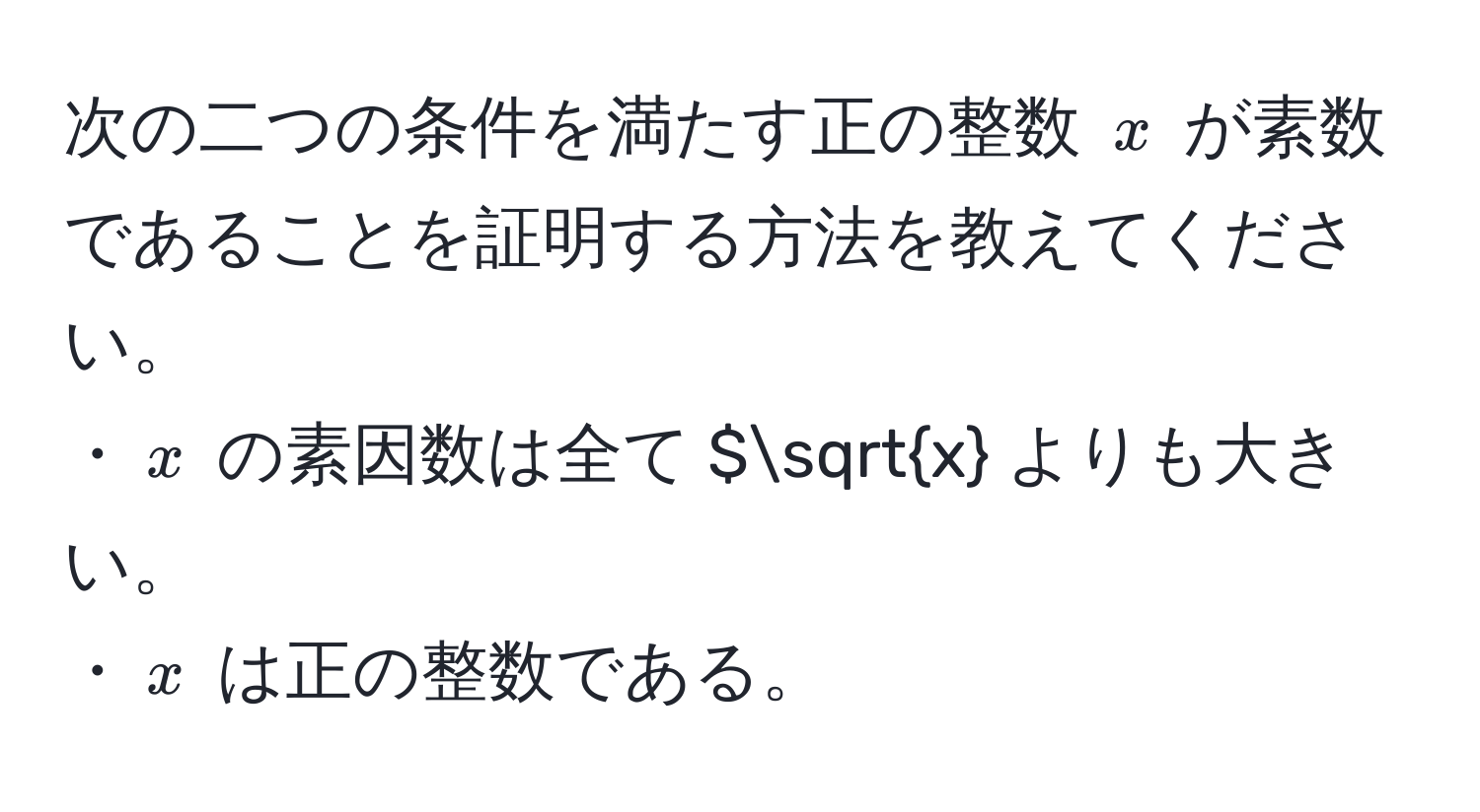 次の二つの条件を満たす正の整数 $x$ が素数であることを証明する方法を教えてください。  
・$x$ の素因数は全て $sqrt(x)$$ よりも大きい。  
・$x$ は正の整数である。